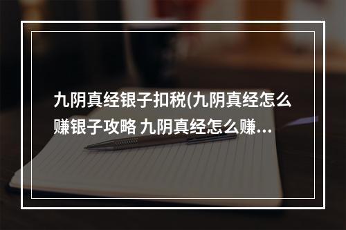 九阴真经银子扣税(九阴真经怎么赚银子攻略 九阴真经怎么赚银子 赚取九阴)