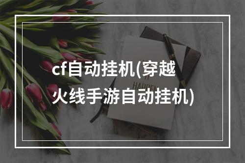 cf自动挂机(穿越火线手游自动挂机)