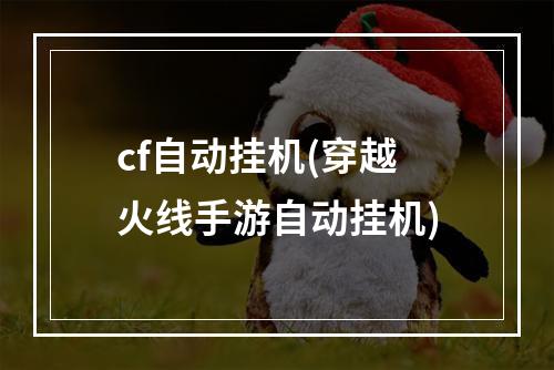 cf自动挂机(穿越火线手游自动挂机)