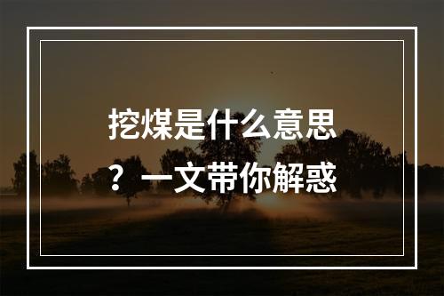 挖煤是什么意思？一文带你解惑