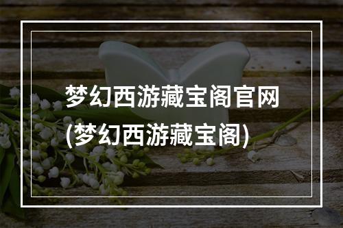 梦幻西游藏宝阁官网(梦幻西游藏宝阁)