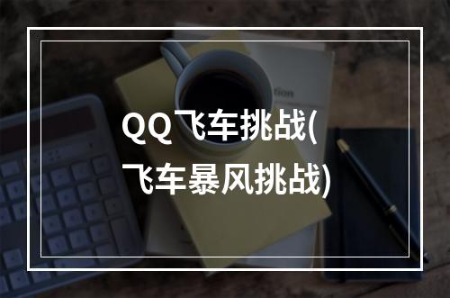 QQ飞车挑战(飞车暴风挑战)