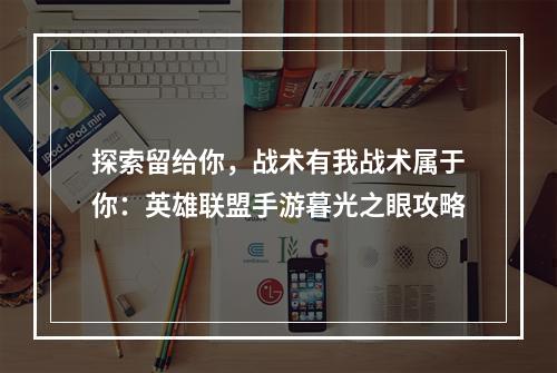 探索留给你，战术有我战术属于你：英雄联盟手游暮光之眼攻略