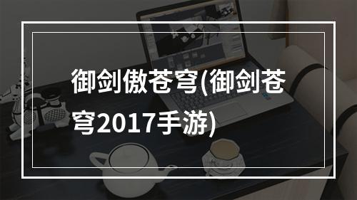 御剑傲苍穹(御剑苍穹2017手游)