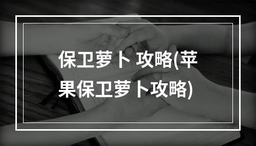 保卫萝卜 攻略(苹果保卫萝卜攻略)