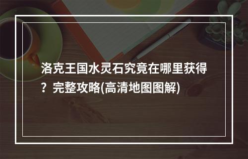 洛克王国水灵石究竟在哪里获得？完整攻略(高清地图图解)