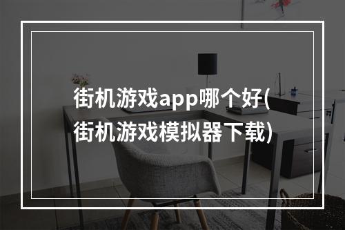 街机游戏app哪个好(街机游戏模拟器下载)