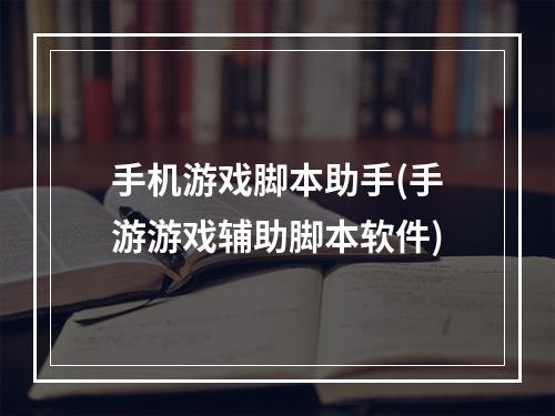 手机游戏脚本助手(手游游戏辅助脚本软件)