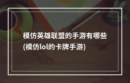 模仿英雄联盟的手游有哪些(模仿lol的卡牌手游)