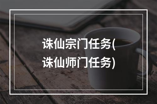 诛仙宗门任务(诛仙师门任务)