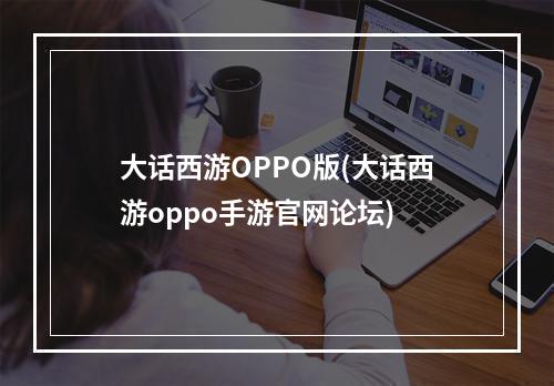 大话西游OPPO版(大话西游oppo手游官网论坛)