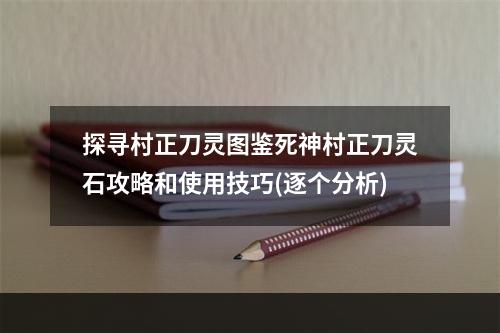 探寻村正刀灵图鉴死神村正刀灵石攻略和使用技巧(逐个分析)