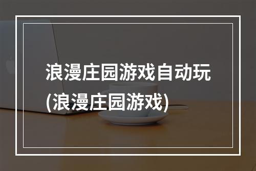 浪漫庄园游戏自动玩(浪漫庄园游戏)