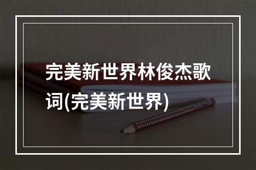 完美新世界林俊杰歌词(完美新世界)