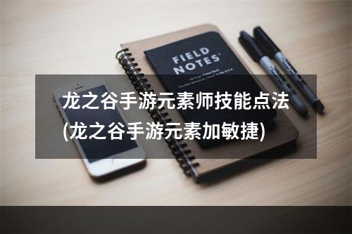 龙之谷手游元素师技能点法(龙之谷手游元素加敏捷)