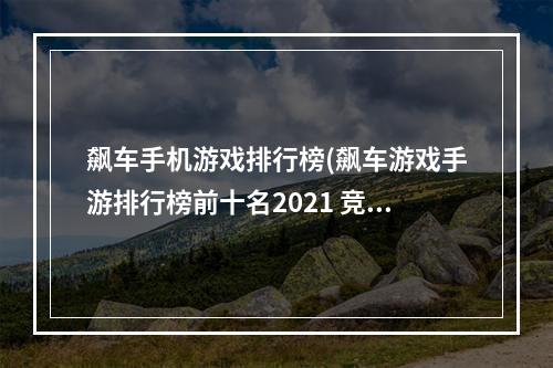 飙车手机游戏排行榜(飙车游戏手游排行榜前十名2021 竞速类手游分享  )