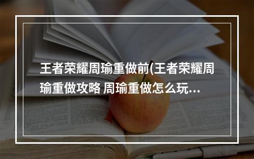 王者荣耀周瑜重做前(王者荣耀周瑜重做攻略 周瑜重做怎么玩 )