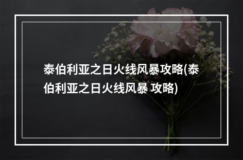 泰伯利亚之日火线风暴攻略(泰伯利亚之日火线风暴 攻略)