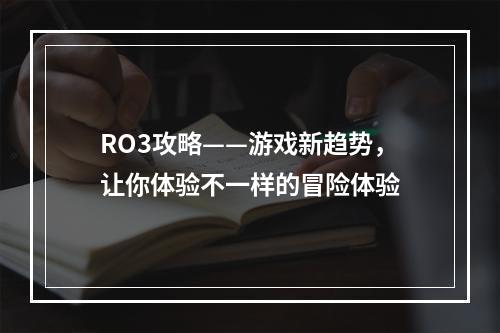 RO3攻略——游戏新趋势，让你体验不一样的冒险体验