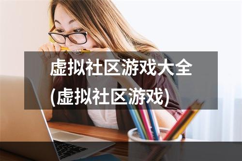 虚拟社区游戏大全(虚拟社区游戏)