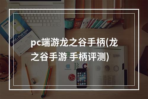 pc端游龙之谷手柄(龙之谷手游 手柄评测)