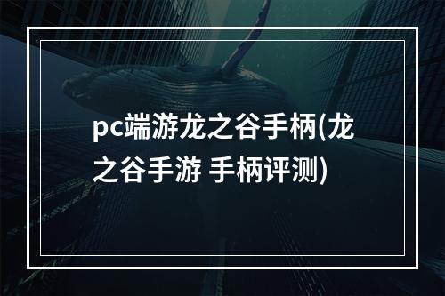 pc端游龙之谷手柄(龙之谷手游 手柄评测)