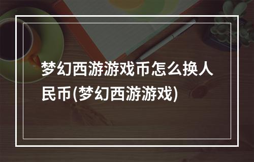 梦幻西游游戏币怎么换人民币(梦幻西游游戏)