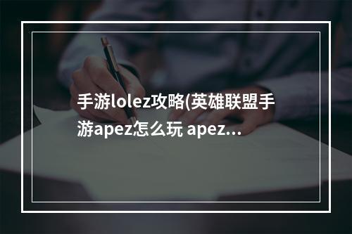 手游lolez攻略(英雄联盟手游apez怎么玩 apez玩法攻略 英雄联盟手游  )