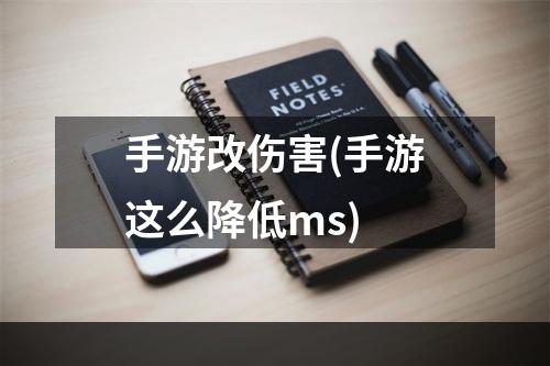 手游改伤害(手游这么降低ms)