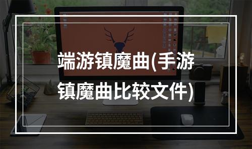 端游镇魔曲(手游镇魔曲比较文件)