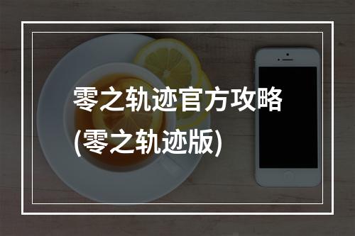 零之轨迹官方攻略(零之轨迹版)