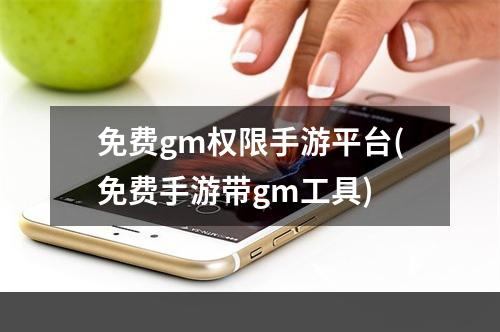 免费gm权限手游平台(免费手游带gm工具)