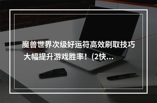 魔兽世界次级好运符高效刷取技巧 大幅提升游戏胜率！(2快速获取次级好运符的攻略分享)(快速获取次级好运符的攻略分享))