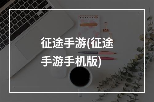 征途手游(征途手游手机版)