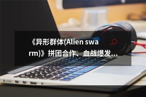 《异形群体(Alien swarm)》拼团合作、血战爆发(独立作战)