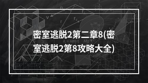 密室逃脱2第二章8(密室逃脱2第8攻略大全)