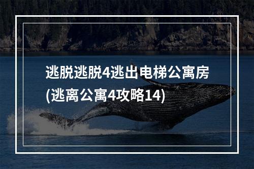 逃脱逃脱4逃出电梯公寓房(逃离公寓4攻略14)