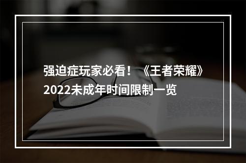 强迫症玩家必看！《王者荣耀》2022未成年时间限制一览