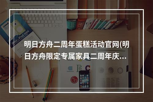 明日方舟二周年蛋糕活动官网(明日方舟限定专属家具二周年庆典蛋糕获取攻略 获得)