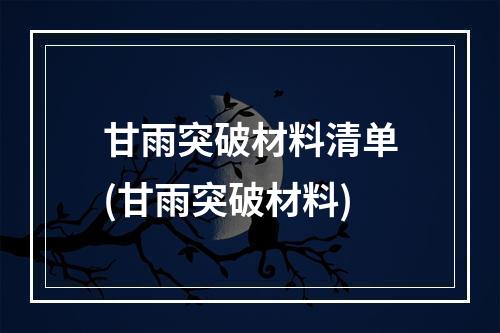 甘雨突破材料清单(甘雨突破材料)