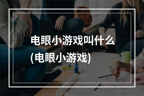 电眼小游戏叫什么(电眼小游戏)