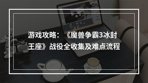 游戏攻略：《魔兽争霸3冰封王座》战役全收集及难点流程