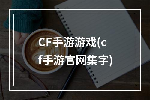 CF手游游戏(cf手游官网集字)