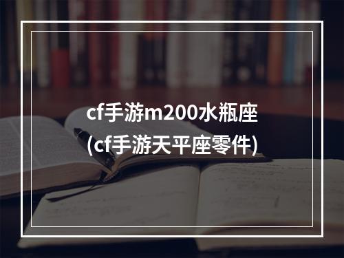 cf手游m200水瓶座(cf手游天平座零件)