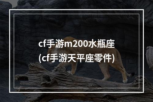 cf手游m200水瓶座(cf手游天平座零件)