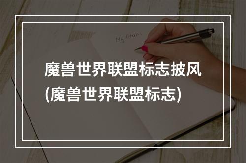 魔兽世界联盟标志披风(魔兽世界联盟标志)