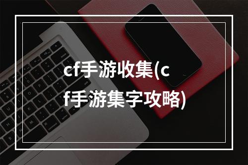 cf手游收集(cf手游集字攻略)