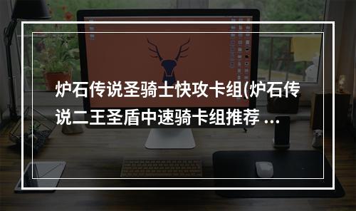 炉石传说圣骑士快攻卡组(炉石传说二王圣盾中速骑卡组推荐 新版中速控制型卡组)