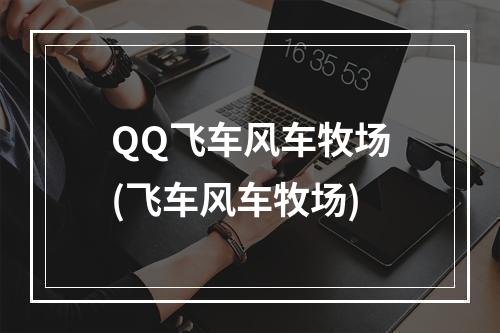 QQ飞车风车牧场(飞车风车牧场)