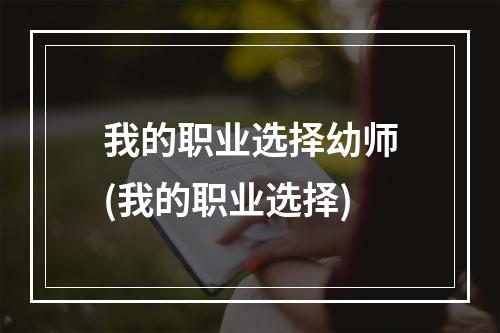 我的职业选择幼师(我的职业选择)